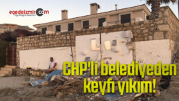 CHP’li belediyeden keyfi yıkım
