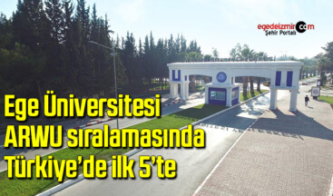 Ege Üniversitesi, ARWU sıralamasında Türkiye’de ilk 5’te