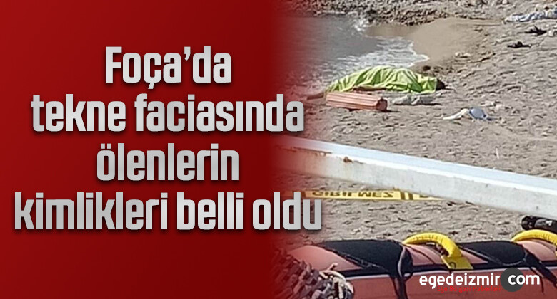 Foça’da tekne faciasında ölenlerin kimlikleri belli oldu
