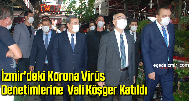 İzmir’deki korona virüs denetimlerine Vali Köşger katıldı