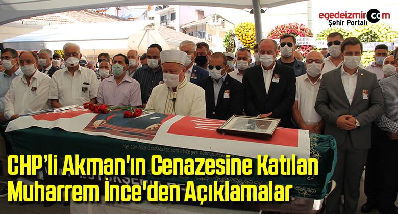CHP’li Akman’ın cenazesine katılan Muharrem İnce’den açıklamalar