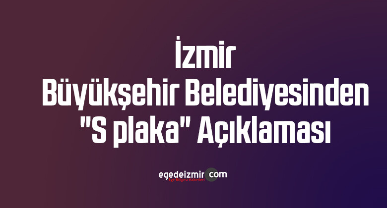 İzmir Büyükşehir Belediyesinden “S plaka” açıklaması