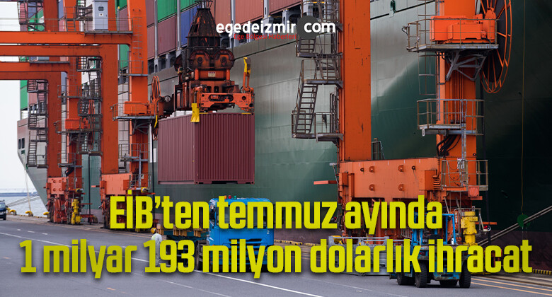 EİB’ten temmuz ayında 1 milyar 193 milyon dolarlık ihracat