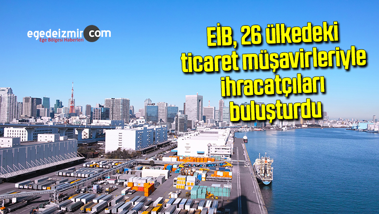 EİB, 26 ülkedeki ticaret müşavirleriyle ihracatçıları buluşturdu