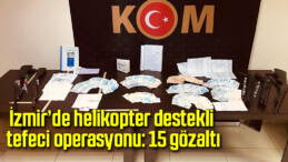 İzmir’de helikopter destekli tefeci operasyonu: 15 gözaltı