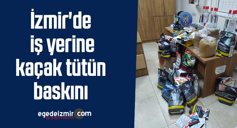 İzmir’de iş yerine kaçak tütün baskını