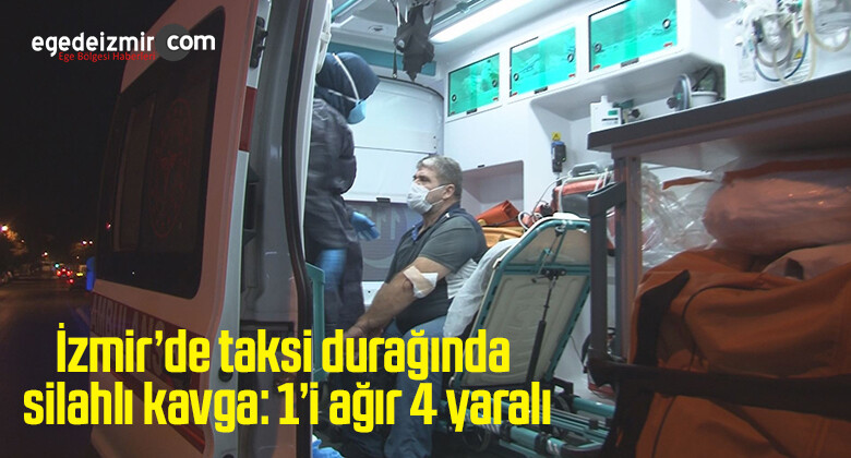 İzmir’de taksi durağında silahlı kavga: 1’i ağır 4 yaralı