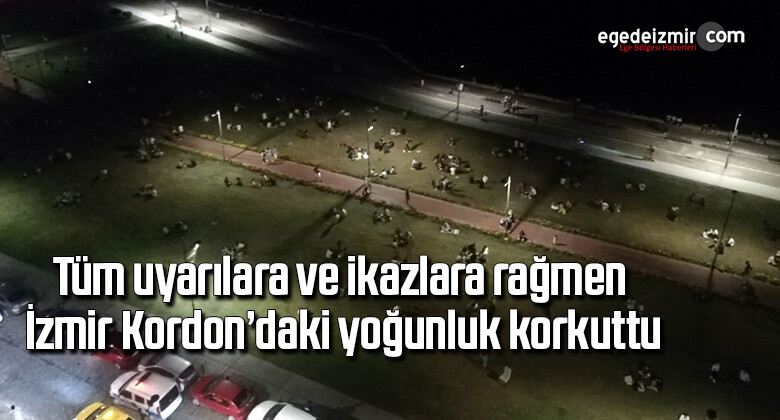 Tüm uyarılara ve ikazlara rağmen İzmir Kordon’daki yoğunluk korkuttu