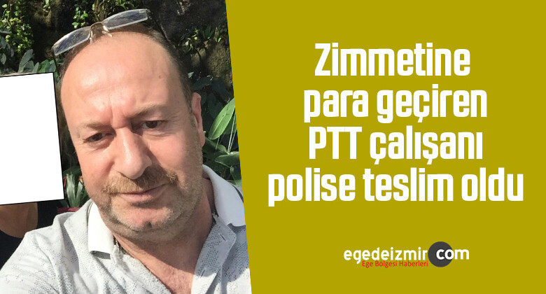 Zimmetine para geçiren PTT çalışanı polise teslim oldu
