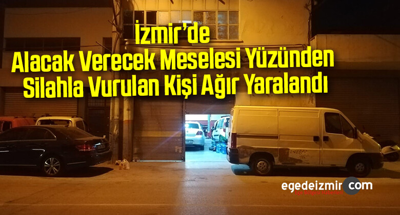 İzmir’de alacak verecek meselesi yüzünden silahla vurulan kişi ağır yaralandı