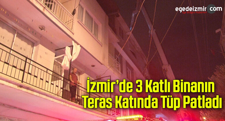 İzmir’de 3 katlı binanın teras katında tüp patladı
