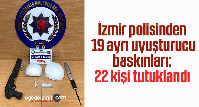 İzmir polisinden 19 ayrı uyuşturucu baskınları: 22 kişi tutuklandı