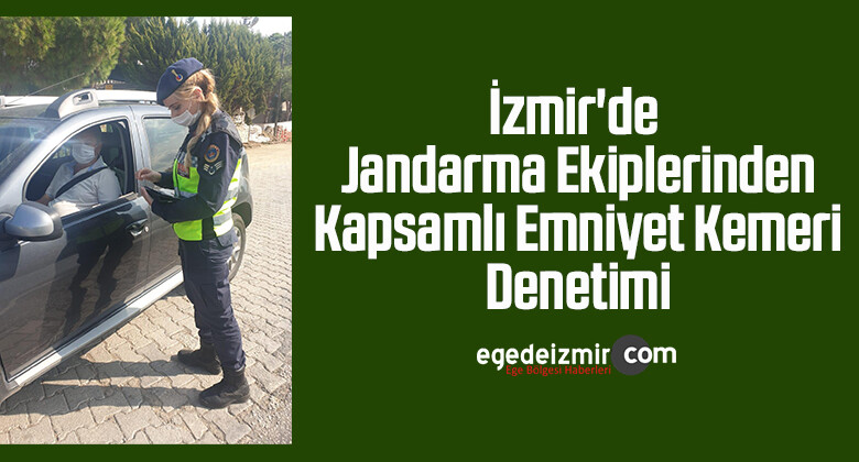 İzmir’de jandarma ekiplerinden kapsamlı emniyet kemeri denetimi