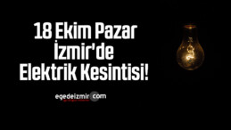 18 Ekim Pazar İzmir’de Elektrik Kesintisi!