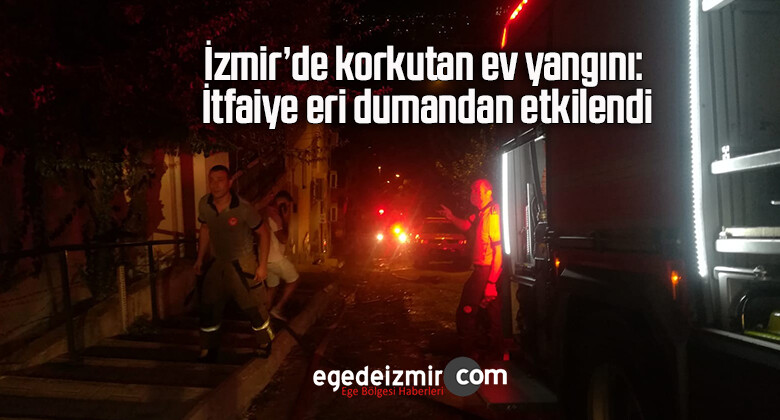 İzmir’de korkutan ev yangını: İtfaiye eri dumandan etkilendi