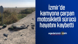 İzmir’de kamyona çarpan motosikletli sürücü hayatını kaybetti