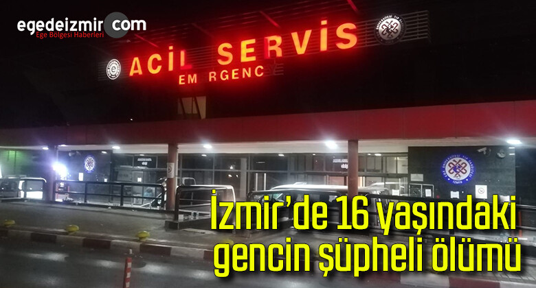 İzmir’de 16 yaşındaki gencin şüpheli ölümü