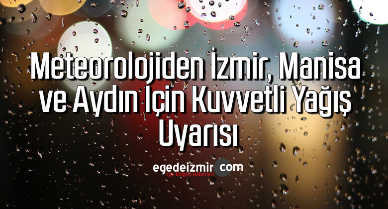 Meteorolojiden İzmir, Manisa ve Aydın için kuvvetli yağış uyarısı
