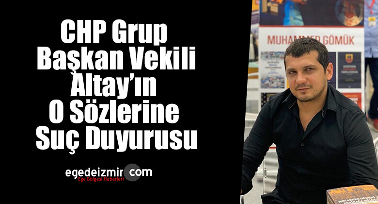 CHP Grup Başkan Vekili Altay’ın o sözlerine suç duyurusu