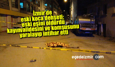 İzmir’de eski koca dehşeti: eski eşini öldürdü