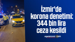 İzmir’de korona denetimi: 344 bin lira ceza kesildi
