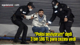 “Polisi seviyorum” dedi, 3 bin 186 TL para cezası yedi