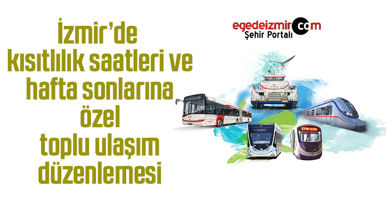 İzmir’de kısıtlılık saatleri ve hafta sonlarına özel toplu ulaşım düzenlemesi