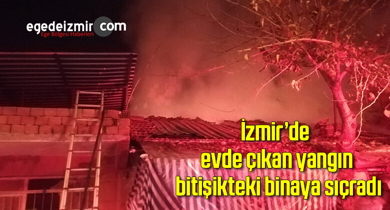 İzmir’de evde çıkan yangın bitişikteki binaya sıçradı