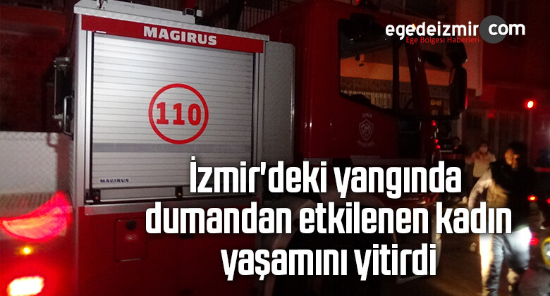 İzmir’deki yangında dumandan etkilenen kadın yaşamını yitirdi