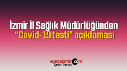 İzmir İl Halk Sağlığı Müdürlüğü’nden Covid-19 Testi Açıklaması
