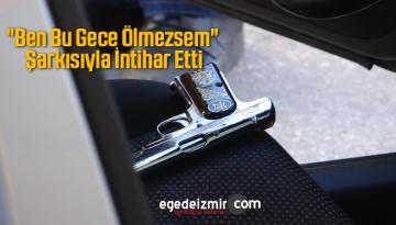 “Ben Bu Gece Ölmezsem” Şarkısıyla İntihar Etti