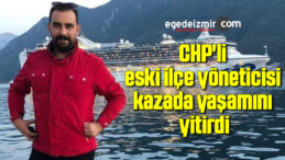 CHP’li eski ilçe yöneticisi kazada yaşamını yitirdi