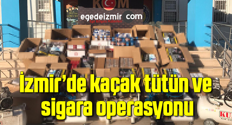 İzmir’de kaçak tütün ve sigara operasyonu