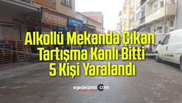 Alkollü Mekanda Çıkan Tartışma Kanlı Bitti, 5 Kişi Yaralandı