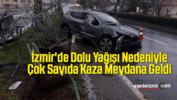 İzmir’de Dolu Yağışı Nedeniyle Çok Sayıda Kaza Meydana Geldi
