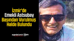 İzmir’de Emekli Astsubay Başından Vurulmuş Halde Bulundu
