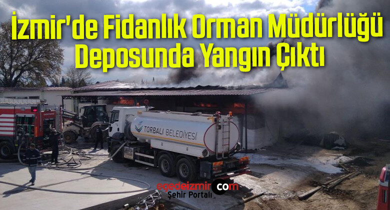 İzmir’de Fidanlık Orman Müdürlüğü Deposunda Yangın Çıktı