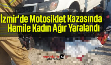 İzmir’de Motosiklet Kazasında Hamile Kadın Ağır Yaralandı