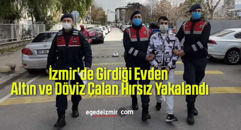 İzmir’de Girdiği Evden Altın ve Döviz Çalan Hırsız Yakalandı