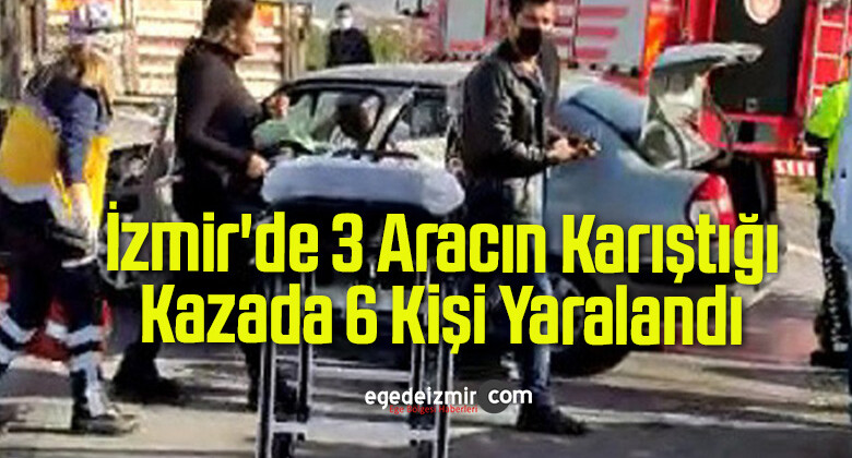 İzmir’de 3 Aracın Karıştığı Kazada 6 Kişi Yaralandı