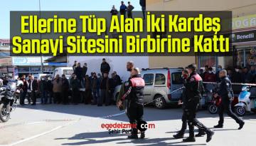Ellerine Tüp Alan İki Kardeş Sanayi Sitesini Birbirine Kattı