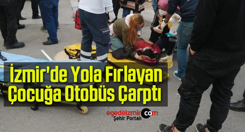 İzmir’de Yola Fırlayan 10 Yaşındaki Çocuğa Otobüs Çarptı