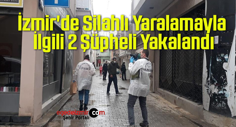 İzmir’de Silahlı Yaralamayla İlgili 2 Şüpheli Yakalandı