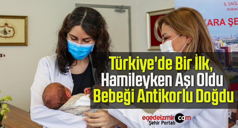 Türkiye’de Bir İlk, Hamileyken Aşı Oldu Bebeği Antikorlu Doğdu