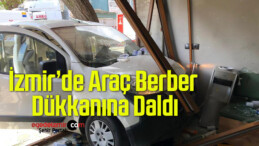 İzmir’de Araç Berber Dükkanına Daldı, Faciadan Dönüldü: 2 Yaralı