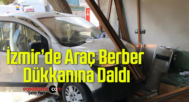 İzmir’de Araç Berber Dükkanına Daldı, Faciadan Dönüldü: 2 Yaralı