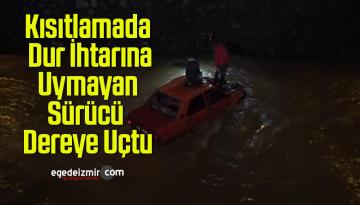 Kısıtlamada Dur İhtarına Uymayan Sürücü Dereye Uçtu