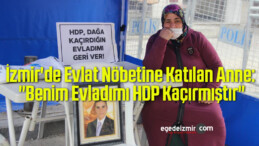 İzmir’de Evlat Nöbetine Katılan Anne: “Benim Evladımı HDP Kaçırmıştır”