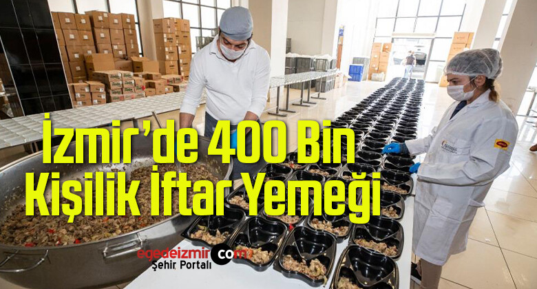 İzmir Büyükşehir Belediyesi 400 Bin Kişilik İftar Yemeği Dağıtacak