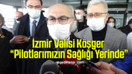 İzmir Valisi Köşger: “Pilotlarımızın Sağlığı Yerinde”